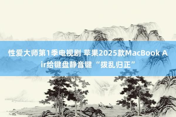 性爱大师第1季电视剧 苹果2025款MacBook Air给键盘静音键 “拨乱归正”